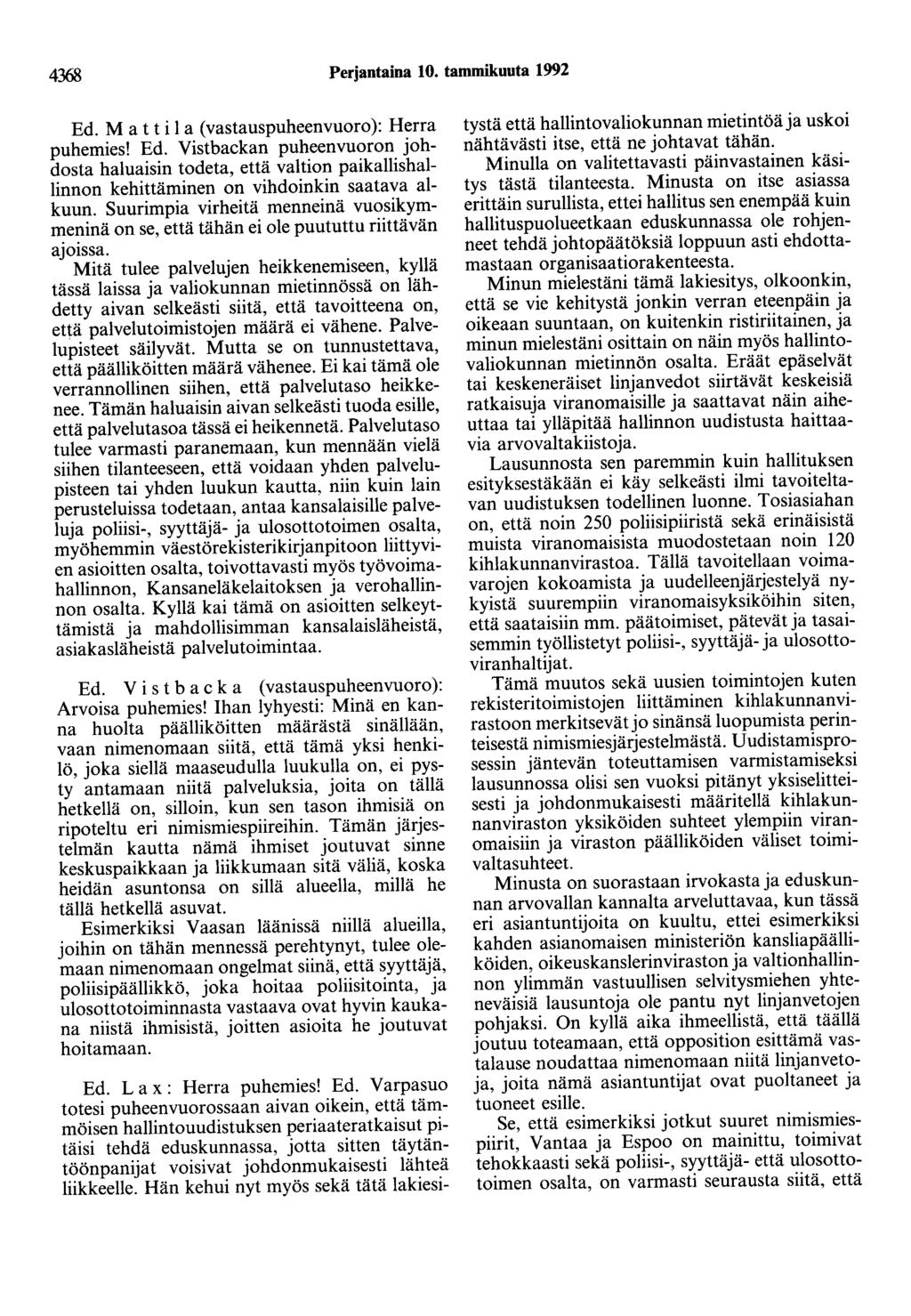 4368 Perjantaina 10. tammikuuta 1992 Ed. M a t t i 1 a ( vastauspuheenvuoro ): Herra puhemies! Ed. Vistbackan puheenvuoron johdosta haluaisin todeta, että valtion paikallishallinnon kehittäminen on vihdoinkin saatava alkuun.