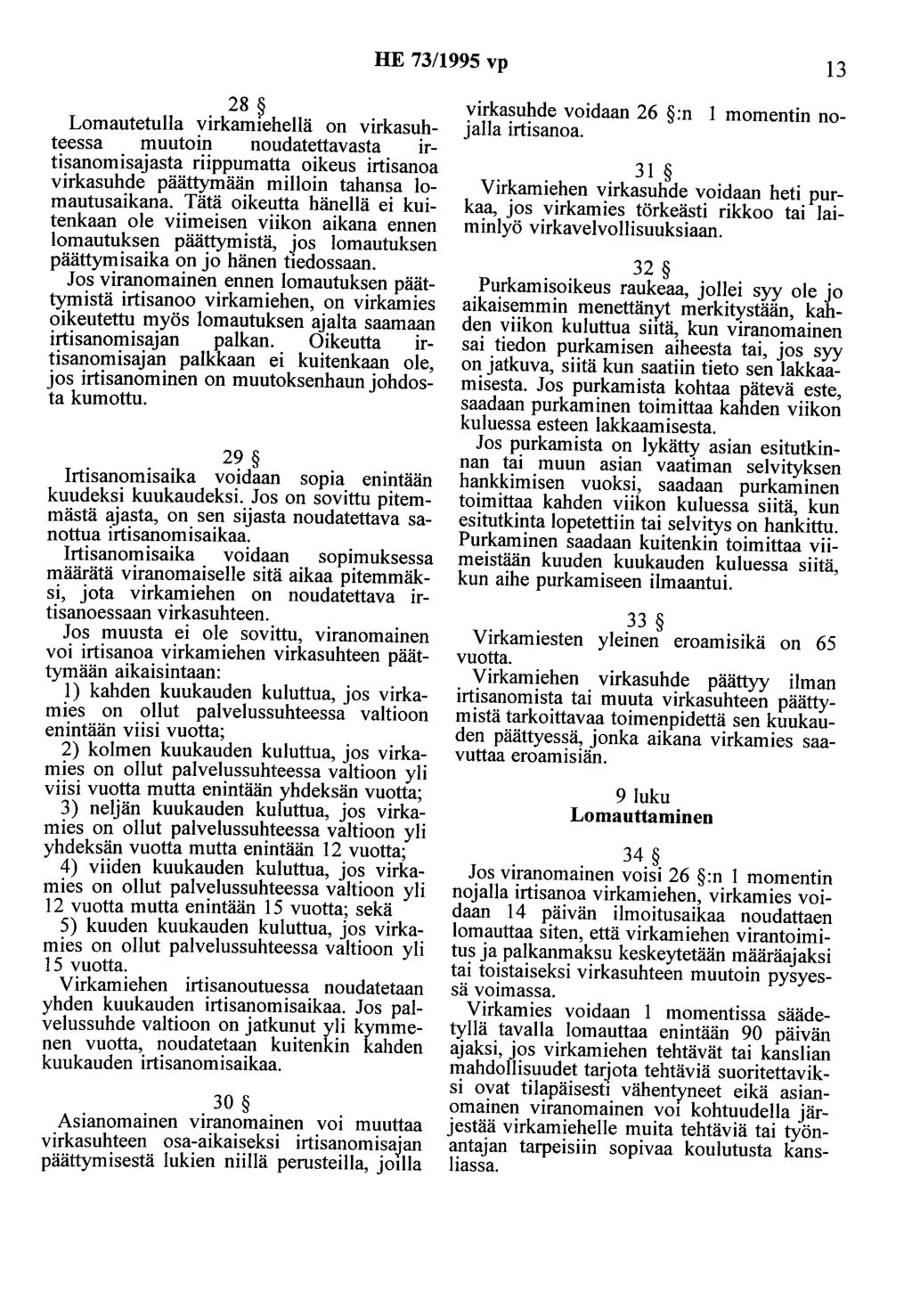 HE 73/1995 vp 13 28 Lomautetulla virkamiehellä on virkasuhteessa muutoin noudatettavasta irtisanomisajasta riippumatta oikeus irtisanoa virkasuhde päättymään milloin tahansa lomautusaikana.