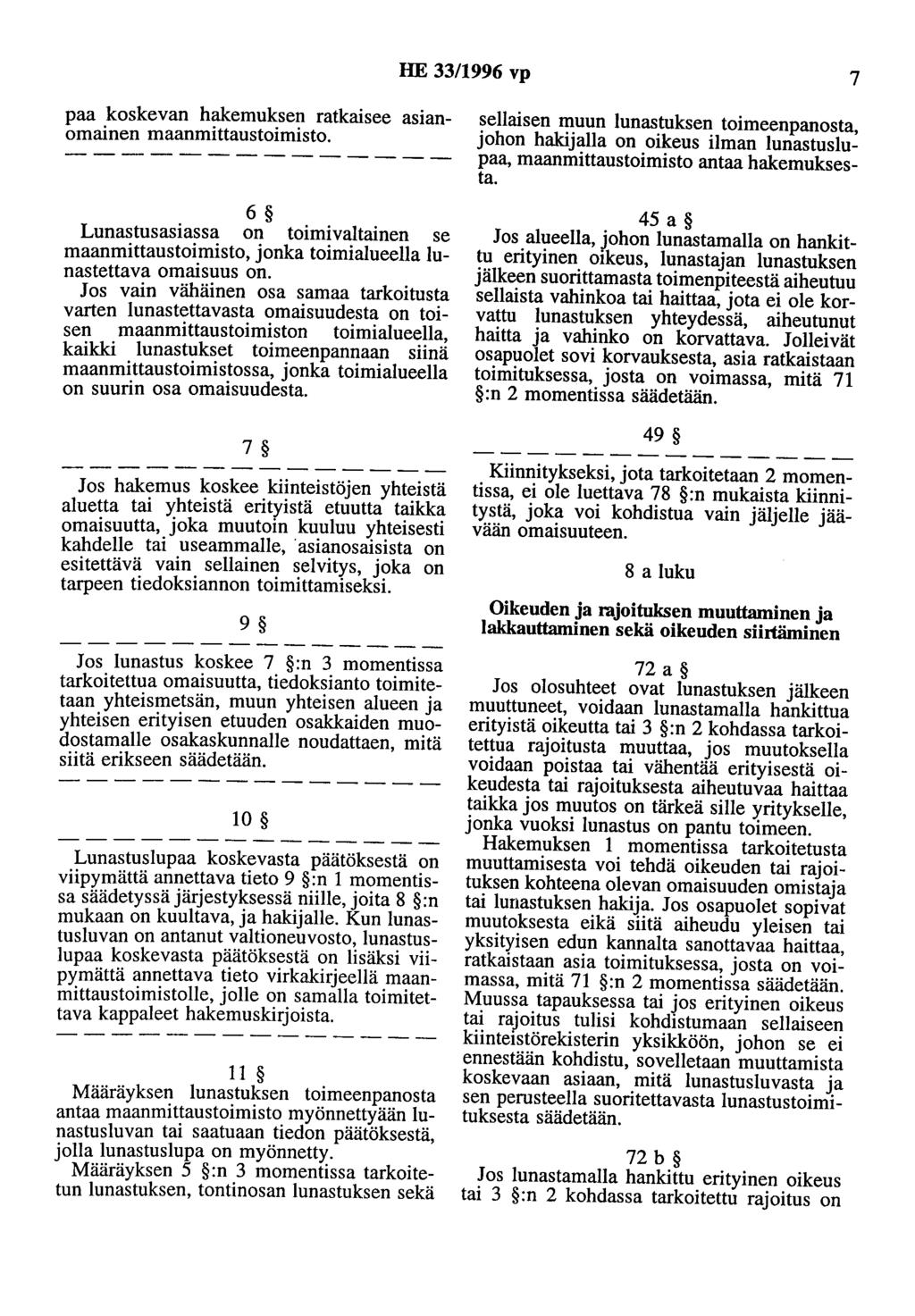 HE 33/1996 vp 7 paa koskevan hakemuksen ratkaisee asianomainen maanmittaustoimisto. 6 Lunastusasiassa on toimivaltainen se maanmittaustoimisto, jonka toimialueella lunastettava omaisuus on.