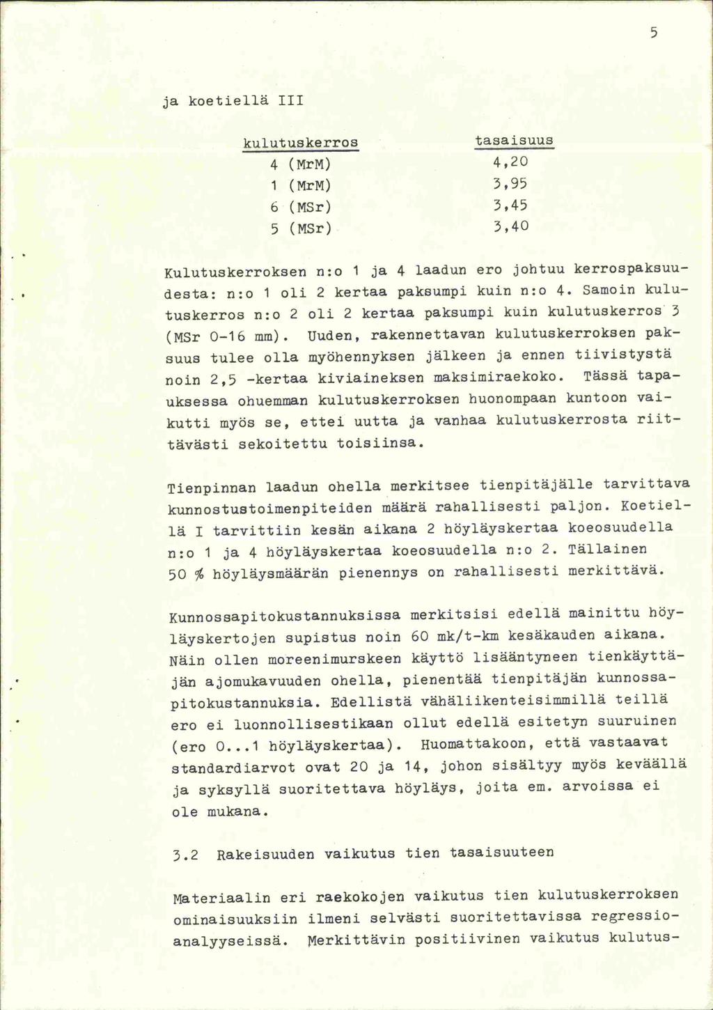 5 ja koetiellä III kulutuskerros tasaisuus 4 (MrM) 4,20 1 (MrM) 3,95 6 (MSr) 3,45 5 (MSr) 3,40 KulutuskerrokSen n:o 1 ja 4 laadun ero johtuu kerrospaksuudesta: n:o 1 oli 2 kertaa paksumpi kuin n:o 4.