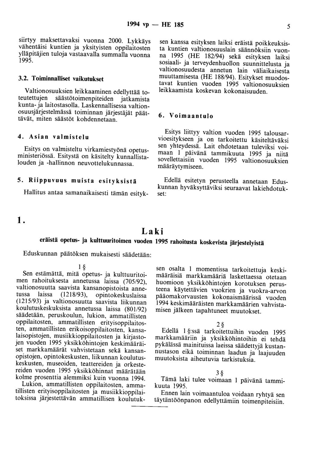 1994 vp - HE 185 5 siirtyy maksettavaksi vuonna 2000. Lykkäys vähentäisi kuntien ja yksityisten oppilaitosten ylläpitäjien tuloja vastaavalla summalla vuonna 3.2. Toiminnalliset vaikutukset Valtionosuuksien leikkaaminen edellyttää toteutettujen säästötoimenpiteiden jatkamista kunta- ja laitostasolla.