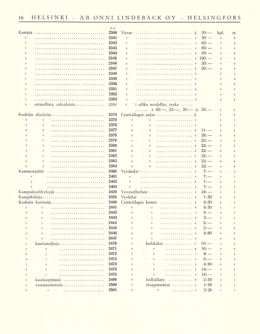 A;B ONNI LINDEBÄCK O/Y N;o Kampia 2340 Vevar ä 50: kpl. st. 2341 o 50: 2342 82: 2343 i> ; 85: 2344 65: i 2345 100: 2346 20; 2347 i> 20: 2348 i>.v. o 2349 i) 2350 o * 2351 i i> i> 2352 '> 2353 i) 2354 erimallisia, saksalaisia ' i olika modeller, tyska ä 20:, 22:, 30: &.