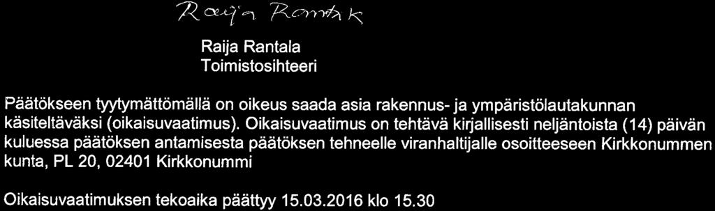 01.03.2016 Sivu 2 ^ cx^'^ T^^'^ ^ Raija Rantala Toimistosihteeri Päätökseen tyytymättömällä on oikeus saada asia rakennus-ja ympäristölautakunnan käsiteltäväksi (oikaisuvaatimus).