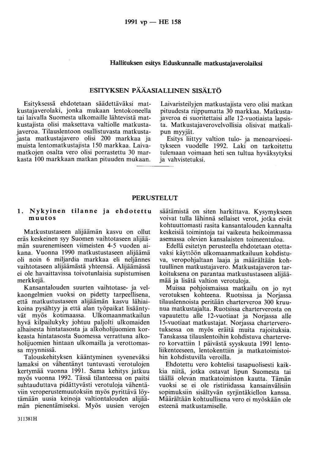 1991 vp- HE 158 Hallituksen esitys Eduskunnalle matkustaaverolaiksi ESITYKSEN PÄÄASIALLINEN SISÄLTÖ Esityksessä ehdotetaan säädettäväksi matkustaaverolaki, onka mukaan lentokoneella tai laivalla