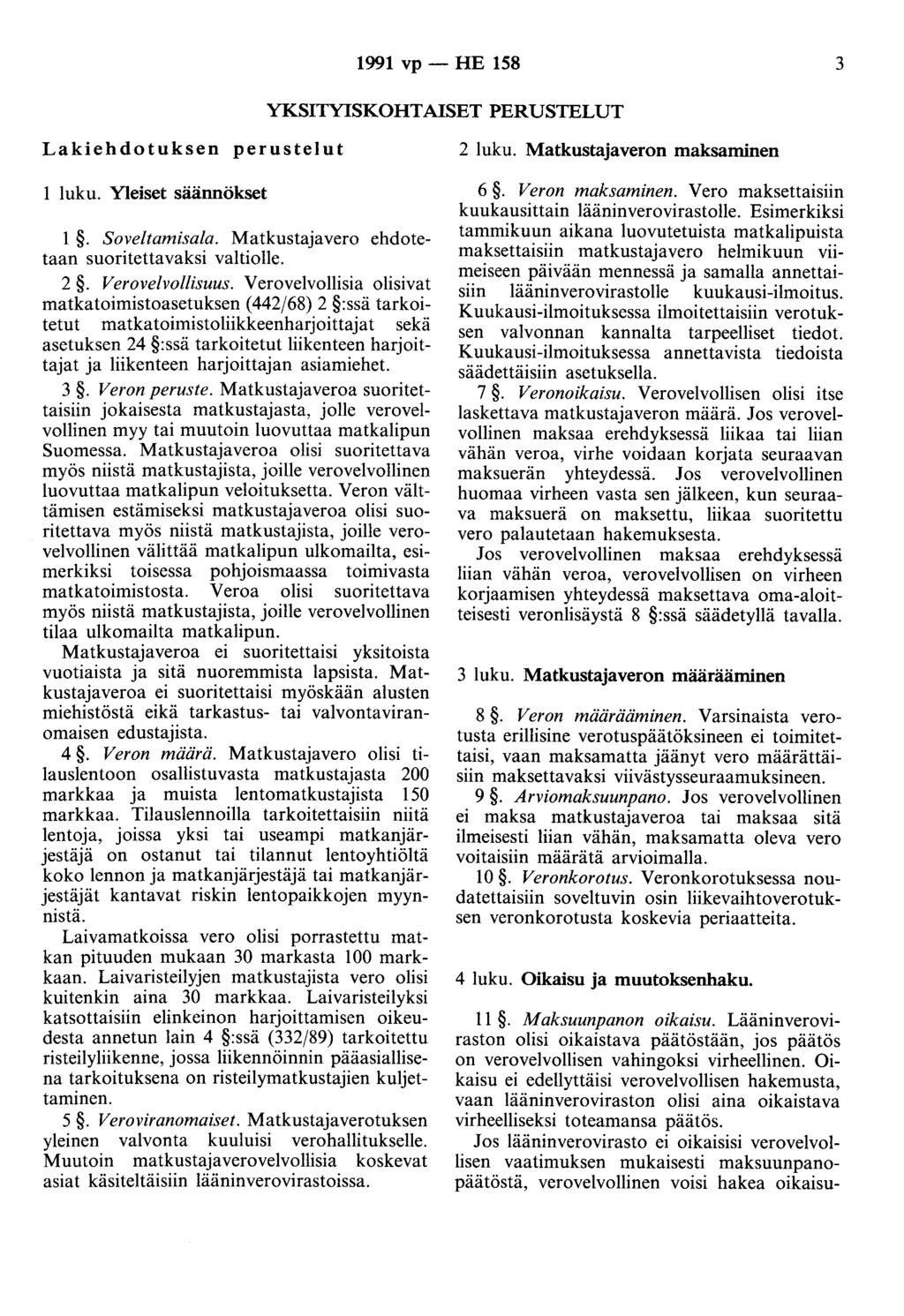 1991 vp - HE 158 3 YKSITYISKOHTAISET PERUSTELUT Lakiehdotuksen perustelut luku. Yleiset säännökset 1. Soveltamisala. Matkustaavero ehdotetaan suoritettavaksi valtiolle. 2. Verovelvollisuus.