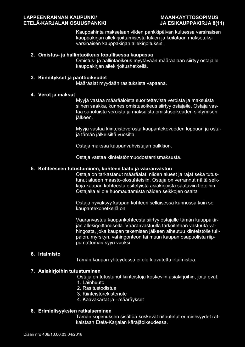 JA ESIKAUPPAKIRJA 8(11) Kauppahinta maksetaan viiden pankkipäivän kuluessa varsinaisen kauppakirjan allekirjoittamisesta lukien ja kuitataan maksetuksi varsinaisen kauppakirjan allekirjoituksin. 2.