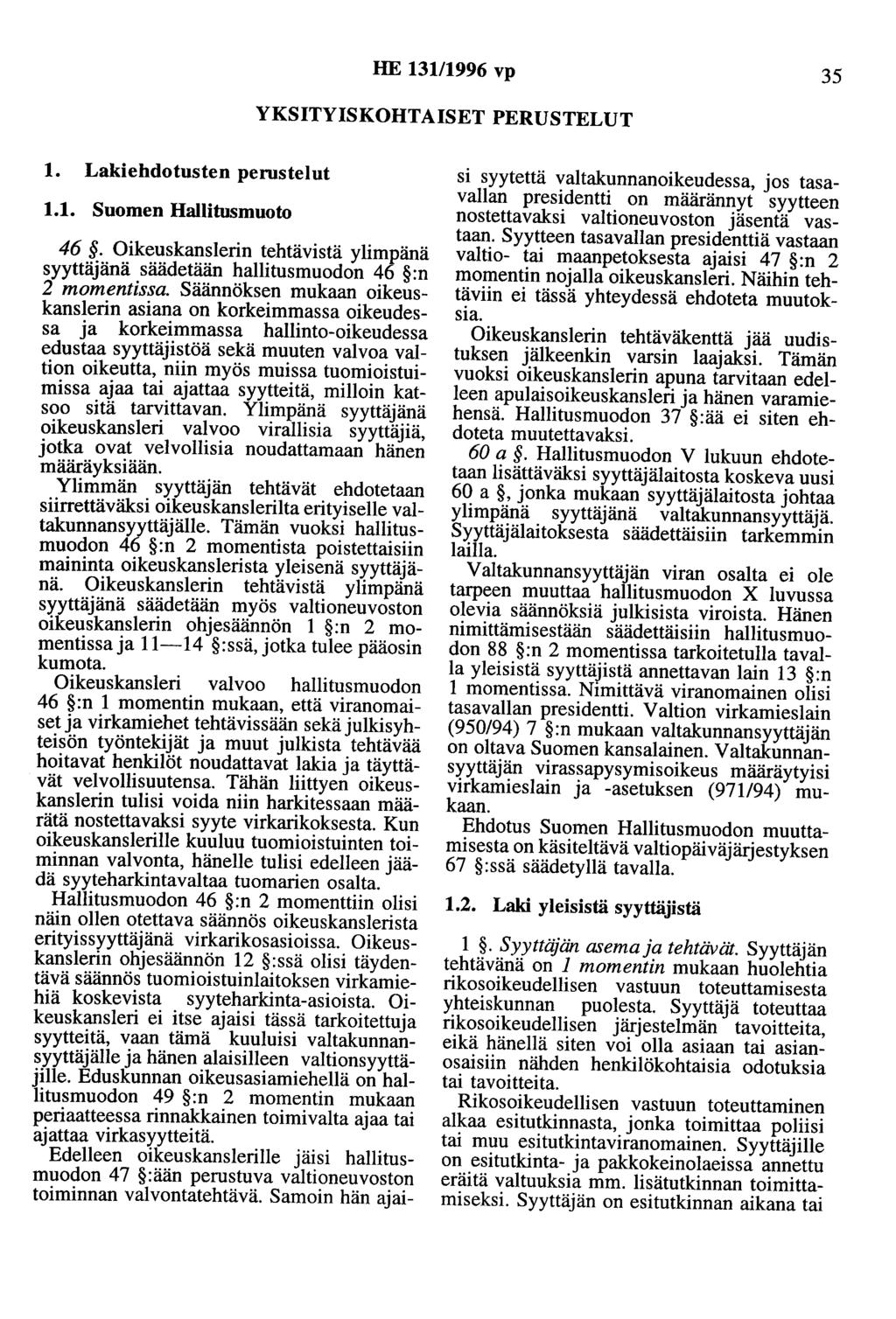 HE 13111996 vp 35 YKSITYISKOHTAISET PERUSTELUT 1. Lakiehdotusten perustelut 1.1. Suomen Hallitusmuoto 46. Oikeuskanslerin tehtävistä ylimpänä syyttäjänä säädetään hallitusmuodon 46 :n 2 momentissa.