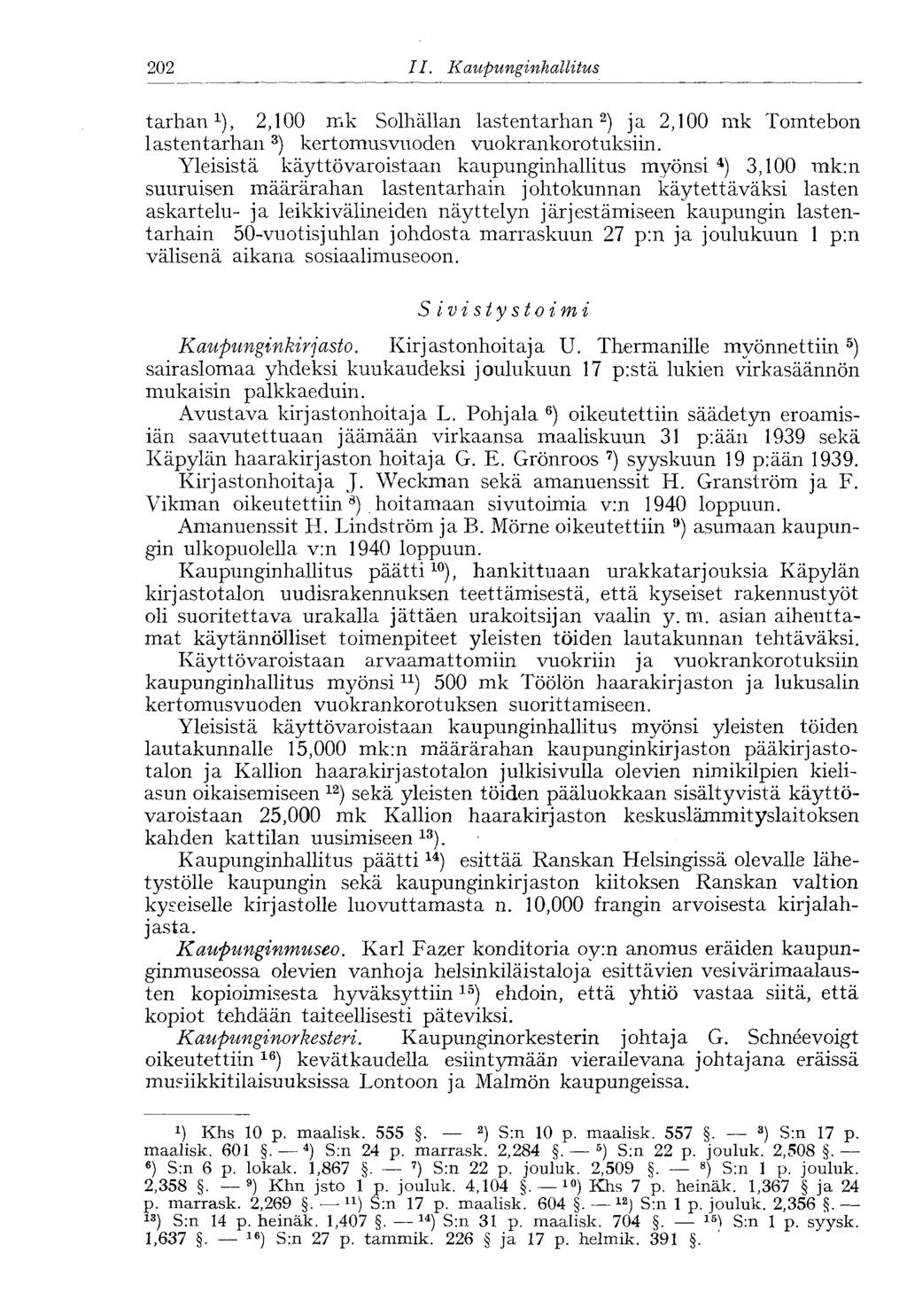 202 II. Kaupunginhallitus' tarhan 1 ), 2,100 mk Solhällan lastentarhan 2 ) ja 2,100 mk Tomtebon 1 astentarhan 3 ) kertomusvuoden vuokrankorotuksiin.