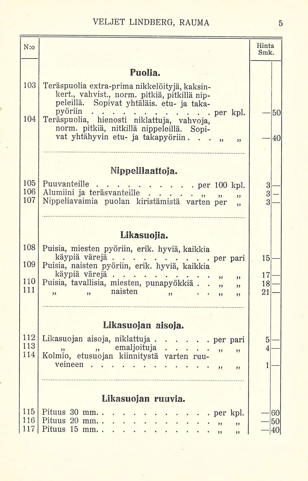 N;o Hinta Smk Puolia 103 Teräspuolia extra-prima nikkelöityjä, kaksinkert, vahvist, norm pitkiä, pitkillä nippeleillä Sopivat yhtäläis etu- ja takapyöriin 104 Teräspuolia, hienosti niklattuja,