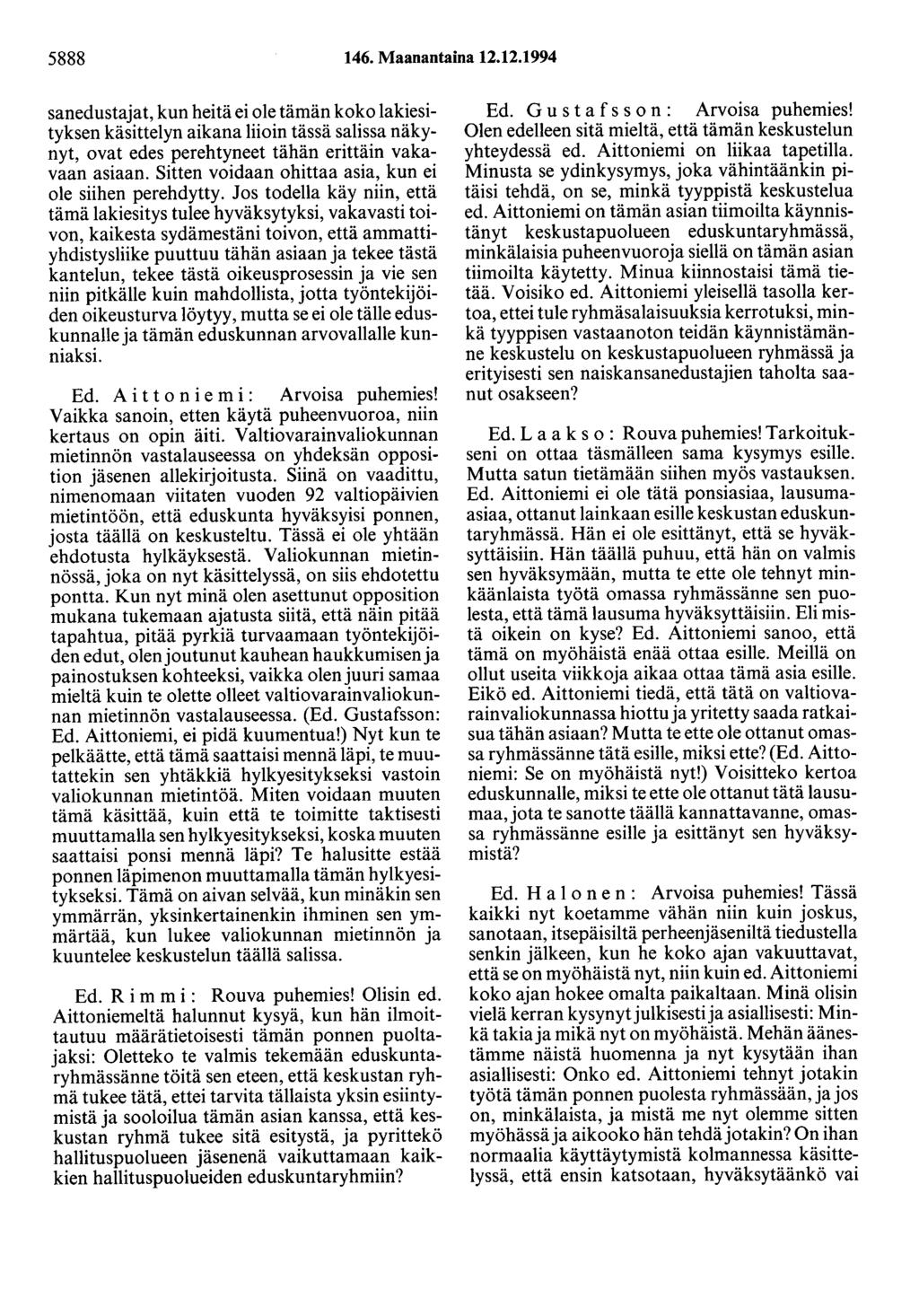 5888 146. Maanantaina 12.12.1994 sanedustajat, kun heitä ei ole tämän koko lakiesityksen käsittelyn aikana liioin tässä salissa näkynyt, ovat edes perehtyneet tähän erittäin vakavaan asiaan.