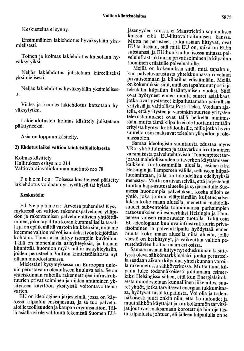Valtion kiinteistölaitos 5875 Keskustelua ei synny. Ensimmäinen lakiehdotus hyväksytään yksimielisesti. Toinen ja kolmas lakiehdotus katsotaan hyväksytyiksi.