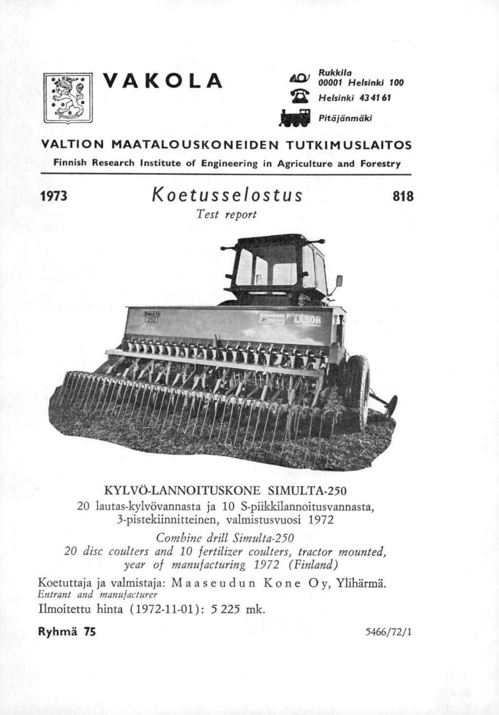 VAKOLA Rukkila ACV 00001 Helsinki 100 12 Helsinki 43 41 61 Pitäjänmäki VALTION MAATALOUSKONEIDEN TUTKIMUSLAITOS Finnish Research Institute of Engineering in Agriculture and Forestry 1973
