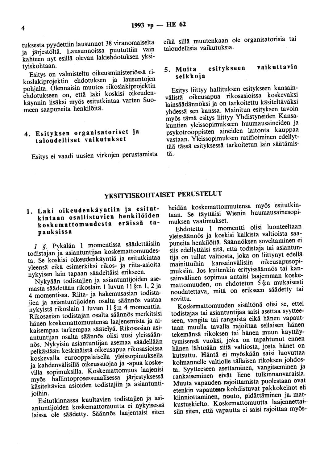 4 1993 vp - HE 62 tuksesta pyydettiin lausunnot 38 viranomaiselta ja järjestöltä. Lausunnoissa puututtiin vain kahteen nyt esillä olevan lakiehdotuksen yksityiskohtaan.