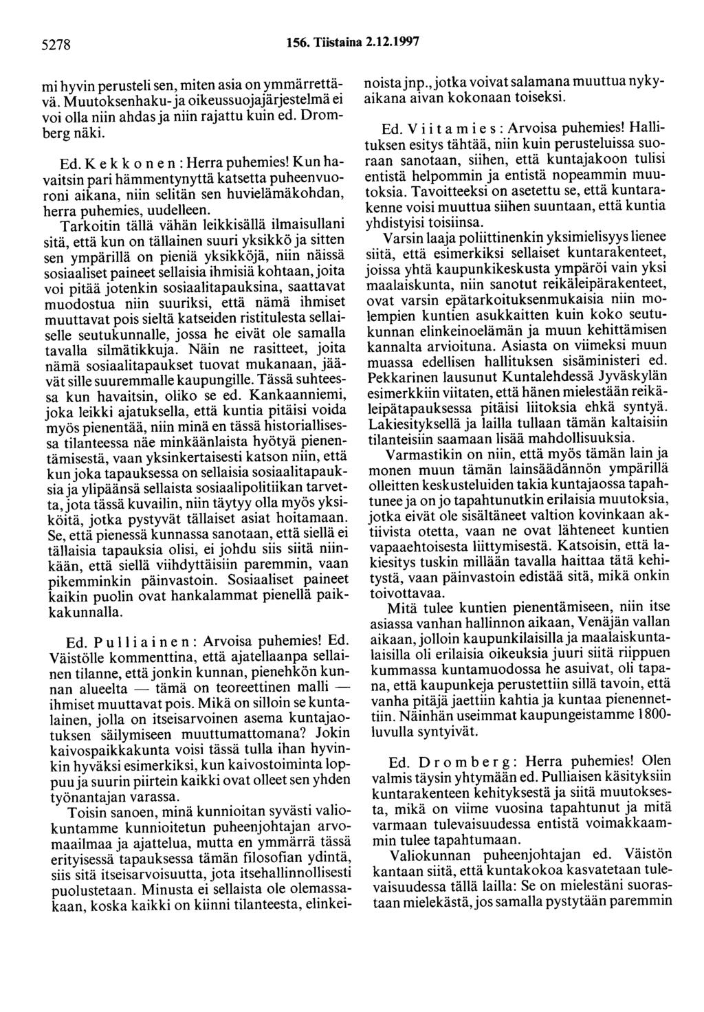 5278 156. Tiistaina 2.12.1997 mi hyvin perusteli sen, miten asia on ymmärrettävä. Muutoksenhaku-ja oikeussuojajärjestelmä ei voi olla niin ahdas ja niin rajattu kuin ed. Dromberg näki. Ed.