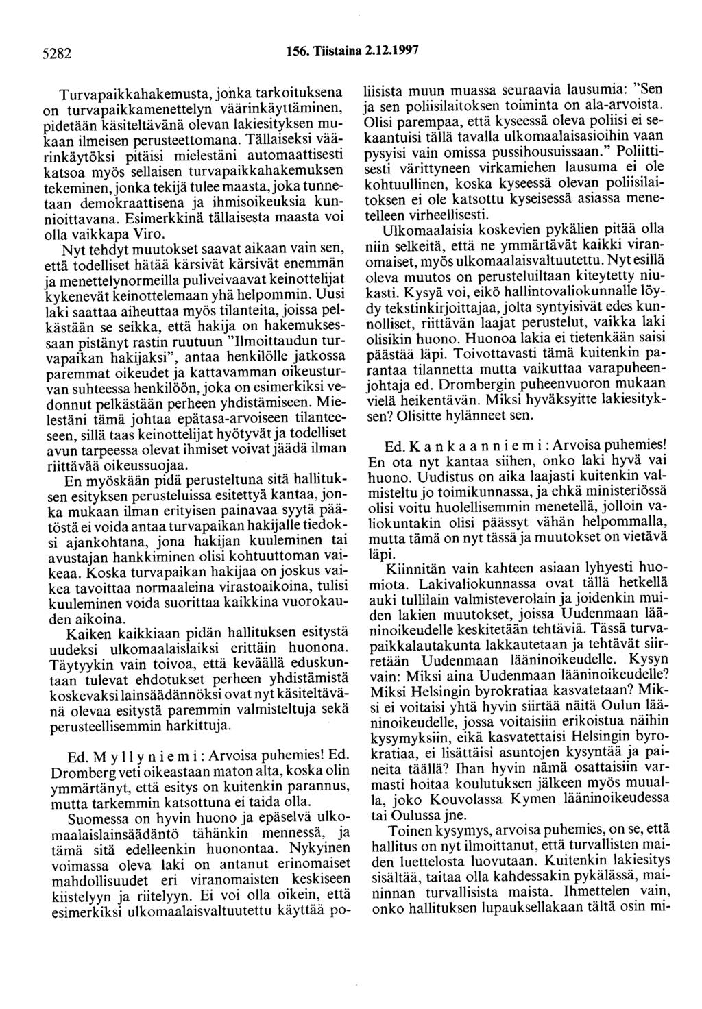5282 156. Tiistaina 2.12.1997 Turvapaikkahakemusta, jonka tarkoituksena on turvapaikkamenettelyn väärinkäyttäminen, pidetään käsiteltävänä olevan lakiesityksen mukaan ilmeisen perusteettomana.