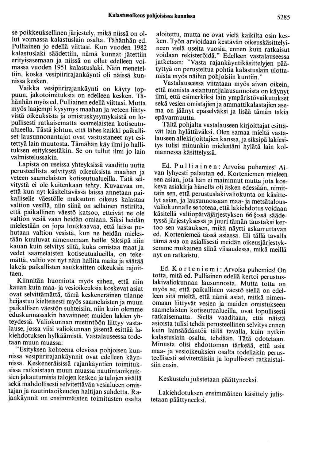 Kalastusoikeus pohjoisissa kunnissa 5285 se poikkeuksellinen järjestely, mikä niissä on ollut voimassa kalastuslain osalta. Tähänhän ed. Pulliainen jo edellä viittasi.