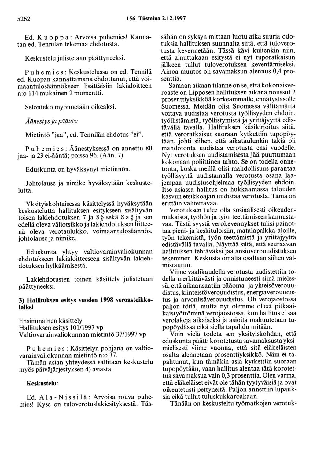 5262 156. Tiistaina 2.12.1997 Ed. K u o p p a : Arvoisa puhemies! Kannatan ed. Tennilän tekemää ehdotusta. Keskustelu julistetaan päättyneeksi. P u h e m i e s : Keskustelussa on ed. Tennilä ed.