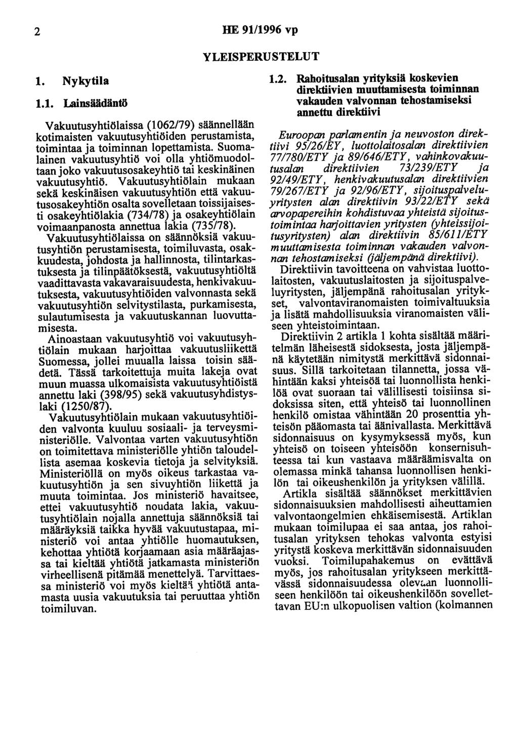 2 HE 91/1996 vp YLEISPERUSTELUT 1. Nykytila 1.1. Lainsäädäntö Vakuutusyhtiölaissa (1 062/79) säännellään kotimaisten vakuutusyhtiöiden perustamista, toimintaa ja toiminnan lopettamista.