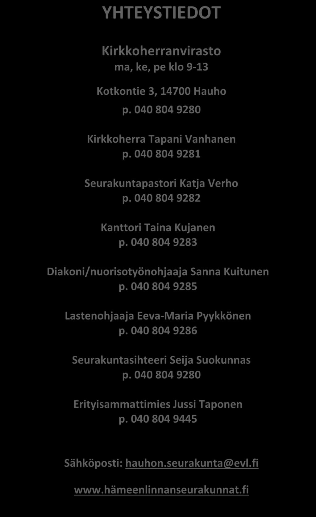 YHTEYSTIEDOT Kirkkoherranvirasto ma, ke, pe klo 9-13 Kotkontie 3, 14700 Hauho p. 040 804 9280 Kirkkoherra Tapani Vanhanen p. 040 804 9281 Seurakuntapastori Katja Verho p.