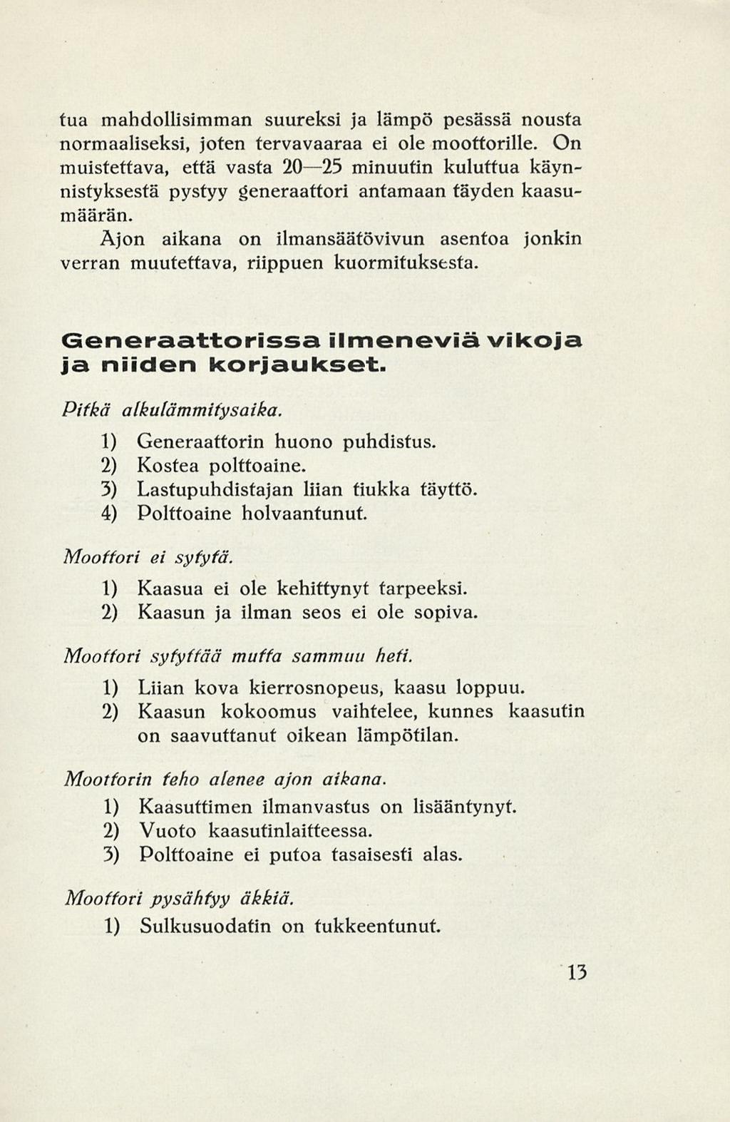 tua mahdollisimman suureksi ja lämpö pesässä nousta normaaliseksi, joten tervavaaraa ei ole moottorille.