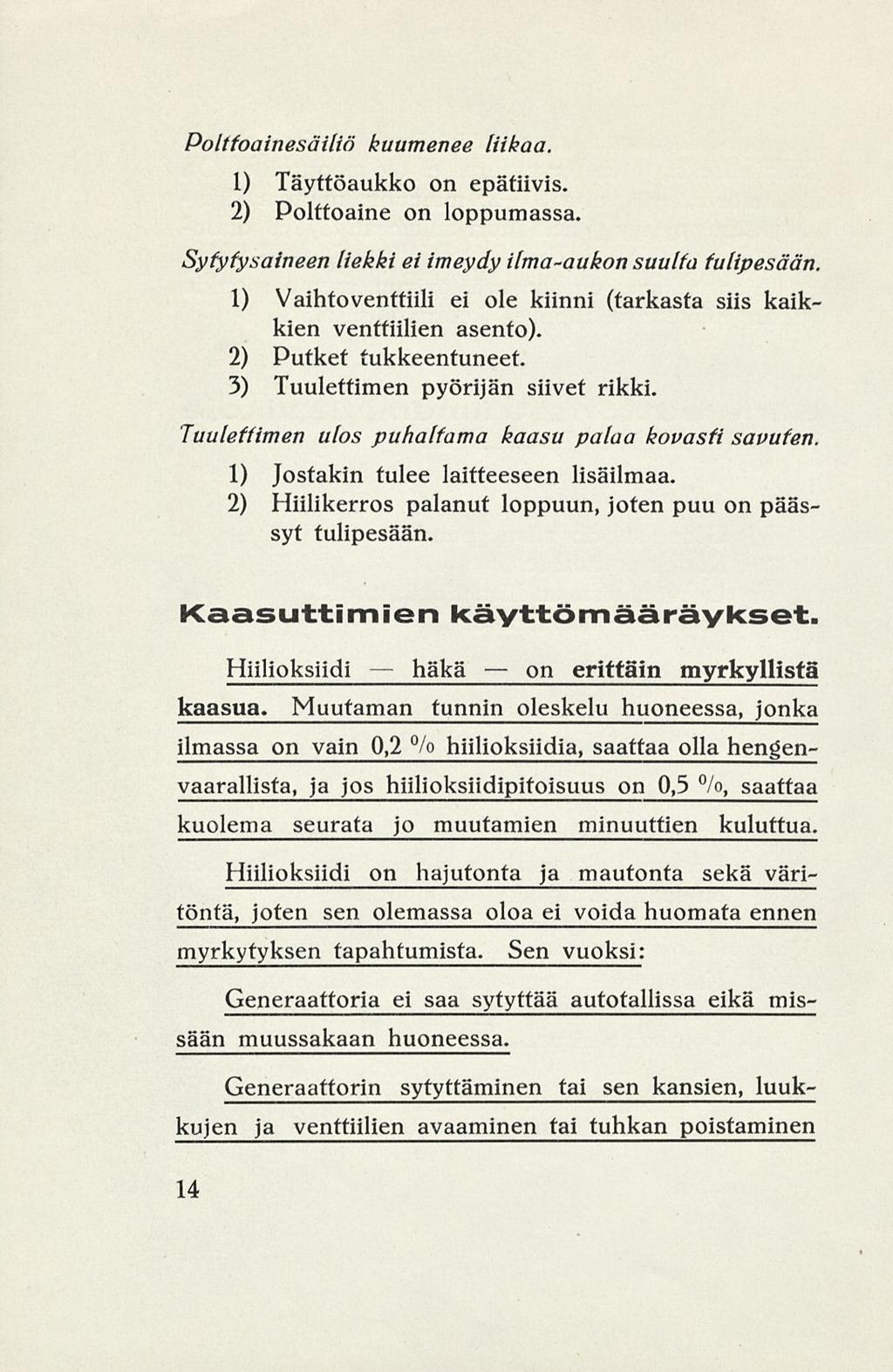 häkä on Polttoainesäiliö kuumenee liikaa. 1) Täyttöaukko on epätiivis. 2) Polttoaine on loppumassa. Syfyfysaineen liekki ei imeydy ilma-aukon suulta fulipesään.