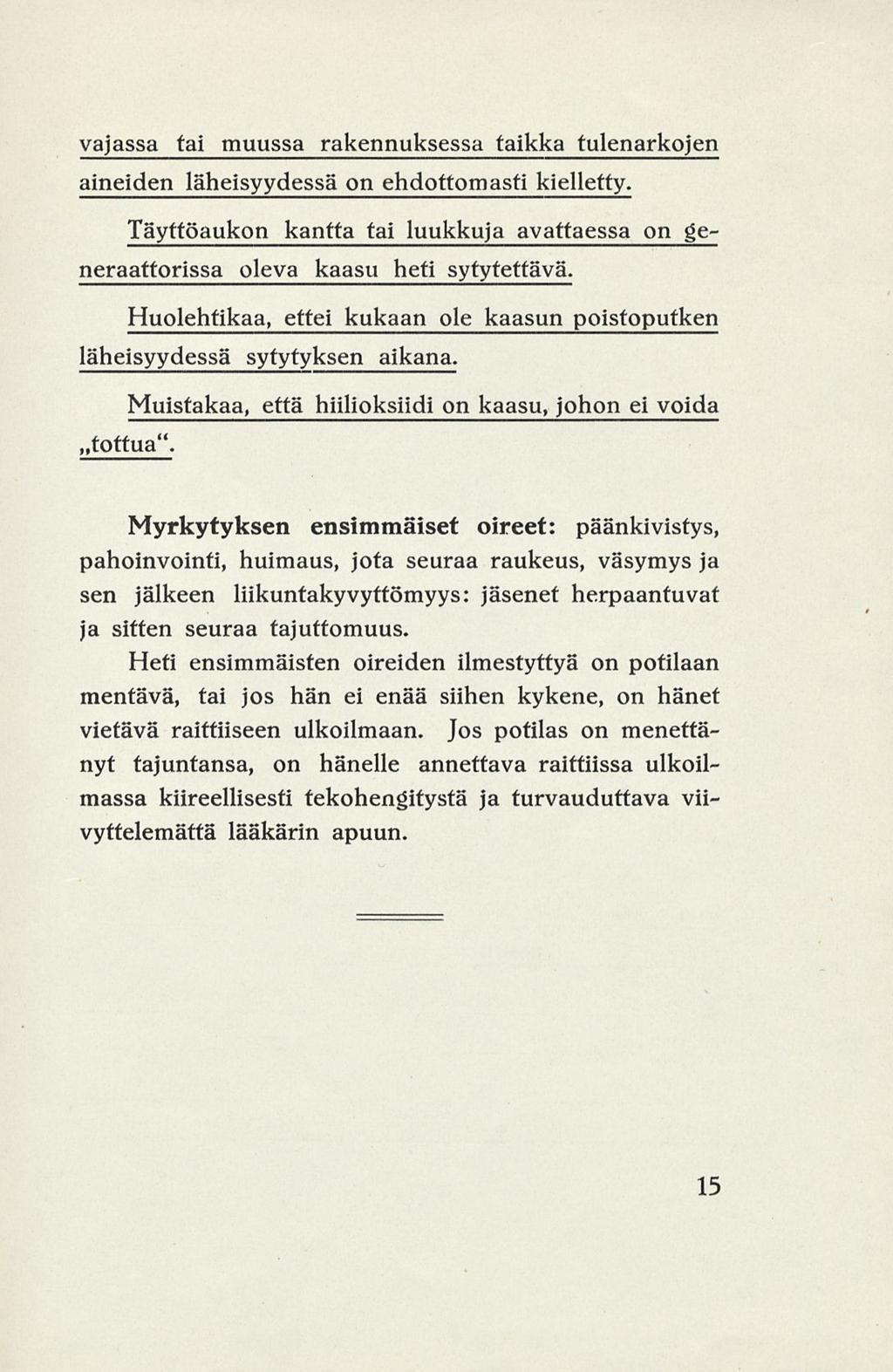 vajassa tai muussa rakennuksessa taikka tulenarkojen aineiden läheisyydessä on ehdottomasti kielletty. Täyttöaukon kantta tai luukkuja avattaessa on generaattorissa oleva kaasu heti sytytettävä.