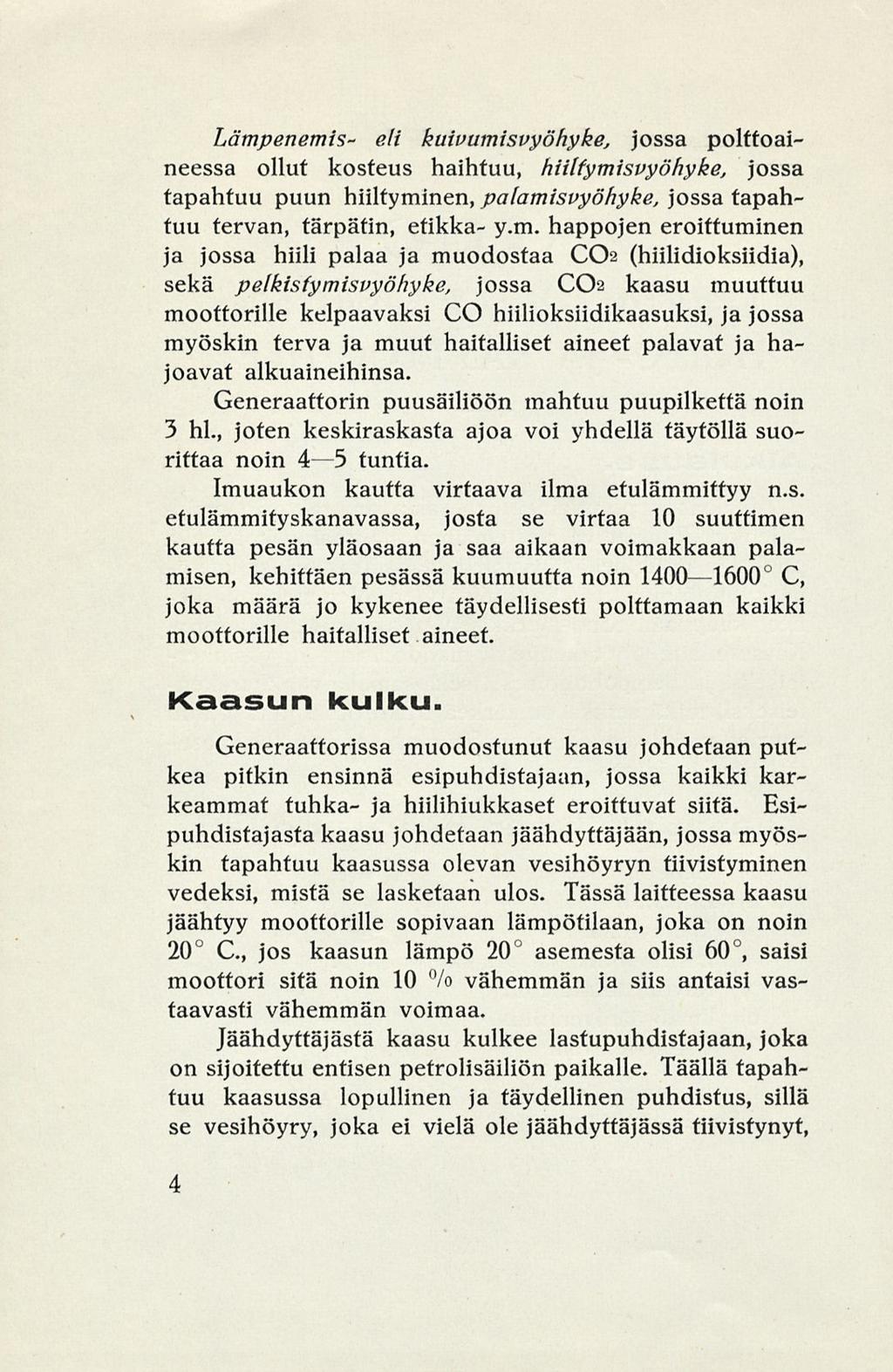 Lämpenemis- eli kuivumisvyöhyke, jossa polttoaineessa ollut kosteus haihtuu, hiiltymisvyöhyke, jossa tapahtuu puun hiiltyminen, palamisvyöhyke, jossa tapahtuu tervan, tärpätin, etikka- y.m. happojen