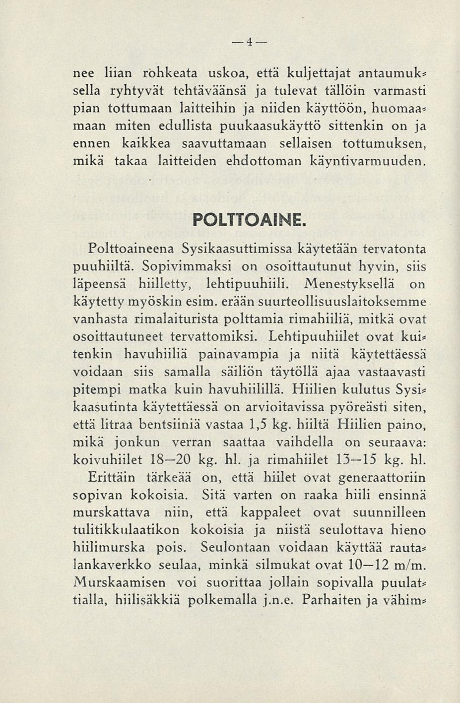 4 nec liian rohkeata uskoa, että kuljettajat antaumuk* sella ryhtyvät tehtäväänsä ja tulevat tällöin varmasti pian tottumaan laitteihin ja niiden käyttöön, huomaa* maan miten edullista puukaasukäyttö