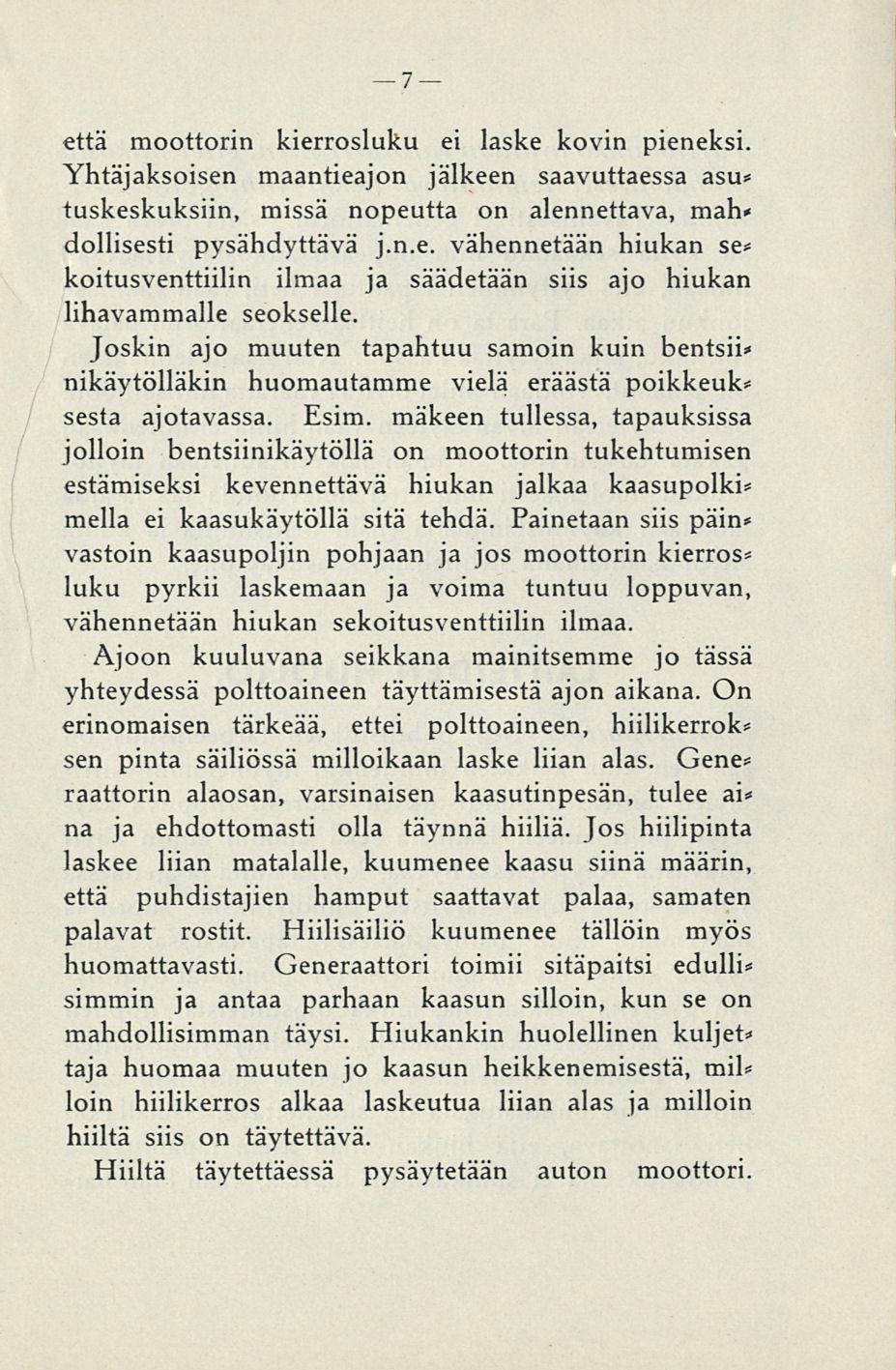 7 että moottorin kierrosluku ei laske kovin pieneksi. Yhtäjaksoisen maantieajon jälkeen saavuttaessa asu* tuskeskuksiin, missä nopeutta on alennettava, mah* dollisesti pysähdyttävä j.n.e. vähennetään hiukan se* koitusventtiilin ilmaa ja säädetään siis ajo hiukan lihavammalle seokselle.