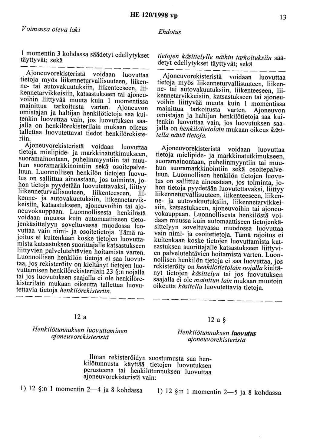 HE 120/1998 vp 13 Voimassa oleva laki Ehdotus 1 momentin 3 kohdassa säädetyt edellytykset täyttyvät; sekä Ajoneuvorekisteristä voidaan luovuttaa tietoja myös liikenneturvallisuuteen, liikenne- tai