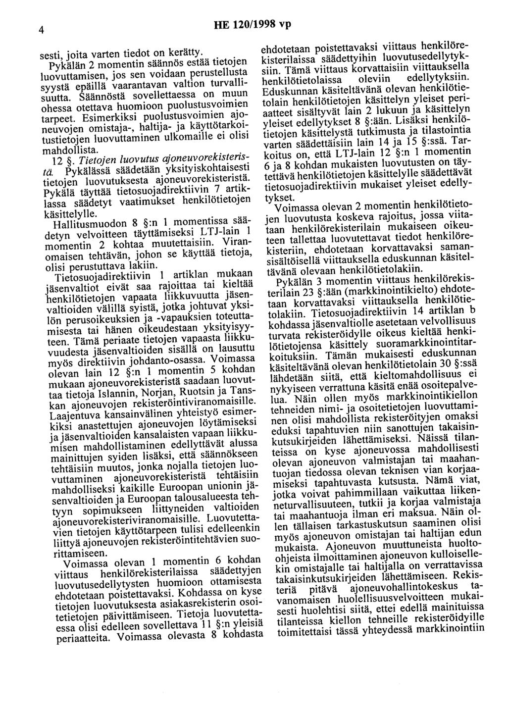 4 HE 120/1998 vp sesti, joita varten tiedot on kerätty. Pykälän 2 momentin säännös estää tietojen luovuttamisen, jos sen voidaan perustellusta syystä epäillä vaarantavan valtion turvallisuutta.