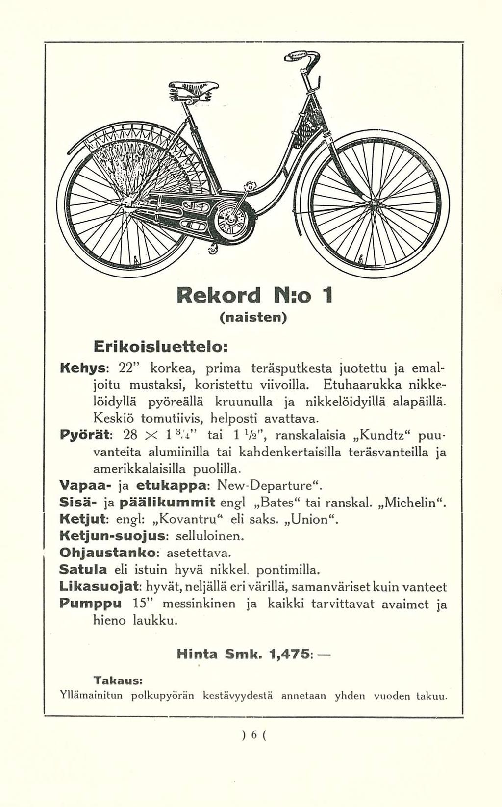 Rekord N:o 1 (naisten) Kehys: 22 korkea, prima teräsputkesta juotettu ja emaljoitu mustaksi, koristettu viivoilla. Etuhaarukka nikkelöidyllä pyöreällä kruunulla ja nikkelöidyillä alapäillä.