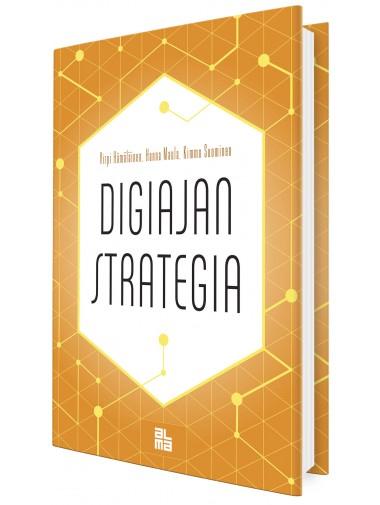 DIGIAJAN STRATEGIA Hämäläinen, V., Maula, H. & Suminen, K. 2016. Alma Talent. Kirja herättää näkemään, mitä digiaika vaatii strategian tekemiseltä ja yrityksen jhtamiselta.