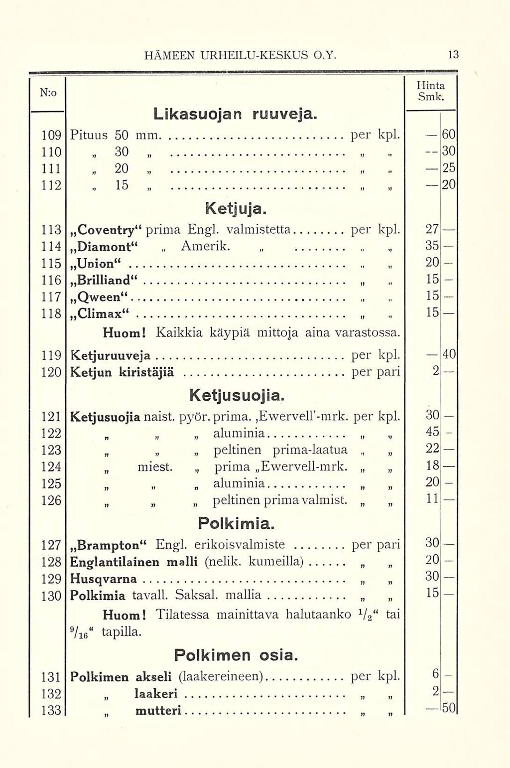 mutteri Amerik HÄMEEN URHEILUKESKUS O.Y... Hinta N:o Smk. Likasuojan ruuveja, 109 Pituus 50 mm per kpl. 6O 110 30, 3O ~ 111 20 25 112 15 20 Ketjuja. 113 Coventry prima Engl. valmistetta per kpl.