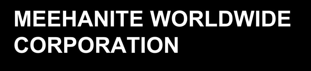 MEEHANITE WORLDWIDE CORPORATION Originator of process Owns Trade Mark Protects intellectual property Licenees