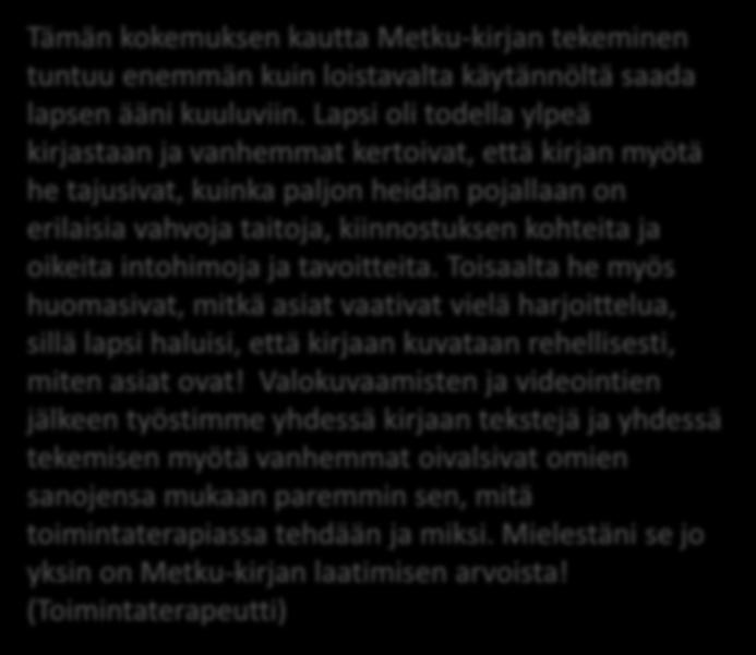 Minulle ammattilaisen kuvauksen tekeminen yhdessä vanhempien kanssa kokemuksena oli myönteinen, koska minulta ei nyt odotettu ohjeita vaan yhdessä mietimme, mitä he vanhempina kokivat