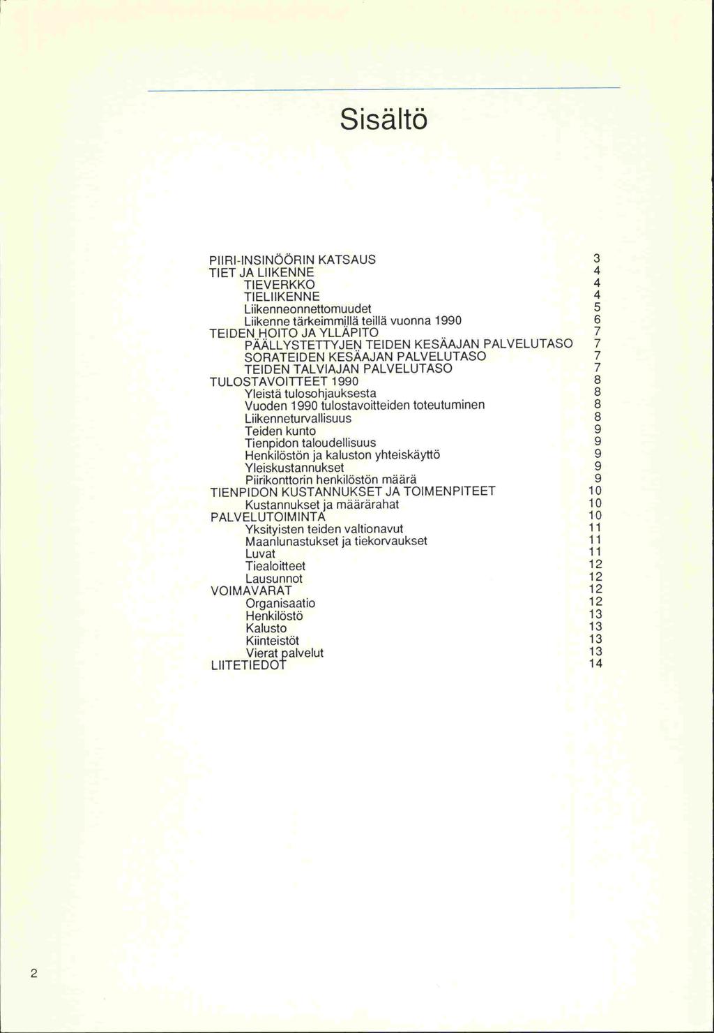Sisä'tö PIIRI-INSINÖÖRIN KATSAUS TIET JA LIIKENNE TIE VERKKO TIELIIKENNE Liikenneonnettomuudet Liikenne tärkeimmjilä teillä vuonna 1990 TEIDEN HOITO JA YLLAPITO PAALLYSTETTYJ EN TEIDEN KESAAJAN