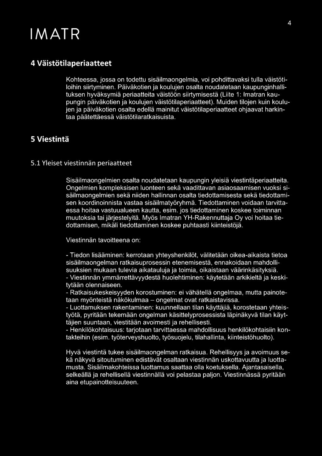 Muiden tilojen kuin koulujen ja päiväkotien osalta edellä mainitut väistötilaperiaatteet ohjaavat harkintaa päätettäessä väistötilaratkaisuista. 5 Viestintä 5.