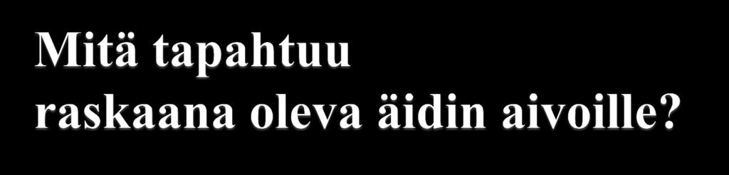 äidillinen motivaatio aivojen alueet Auttaa äitiä kiintymään vauvaansa (valtavan rakkauden, pakonomaisen