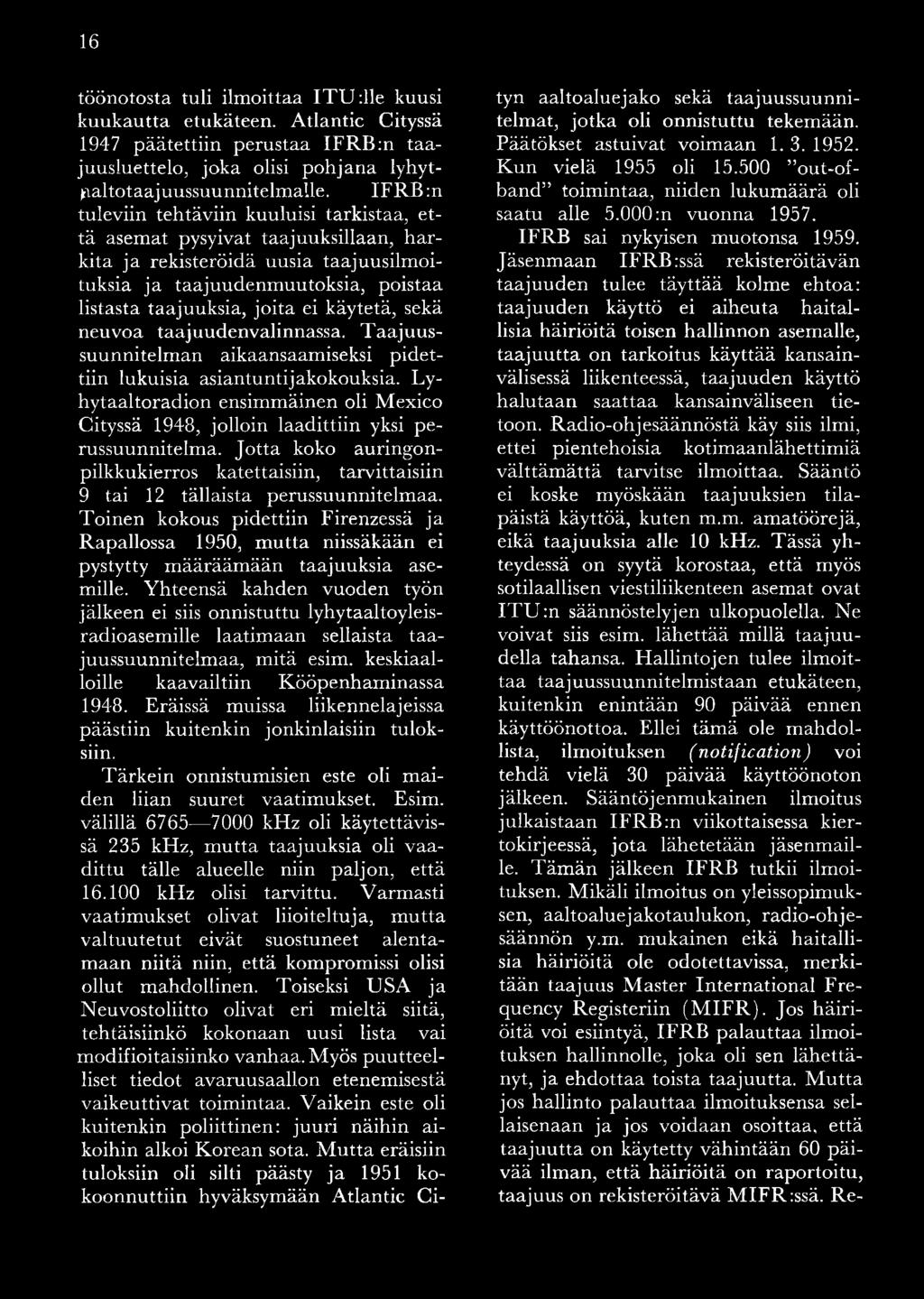 käytetä, sekä neuvoa taajuudenvalinnassa. T aaju u s- suunnitelm an aikaansaamiseksi pidettiin lukuisia asiantuntijakokouksia.