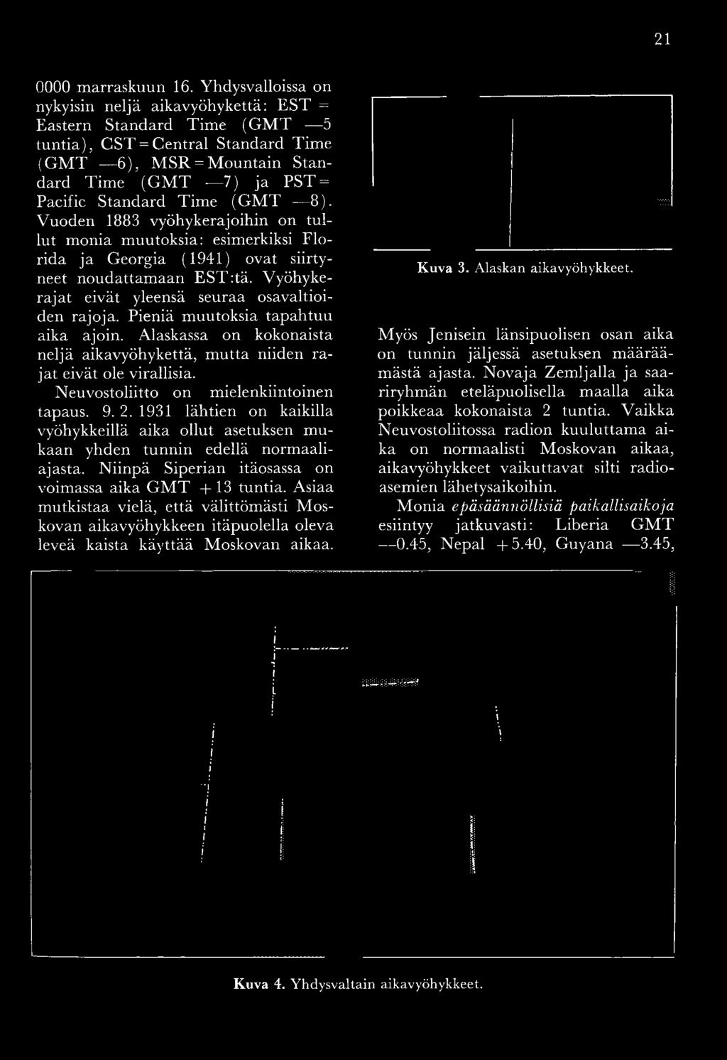 T = Pacific Standard T im e (G M T 8 ). Vuoden 1883 vyöhykerajoihin on tullut m onia m uutoksia: esimerkiksi F lo rida ja Georgia (1941) ovat siirtyneet noudattam aan E S T :tä.