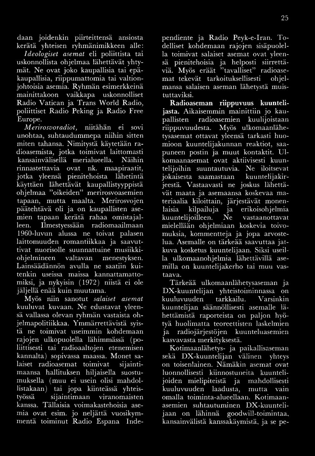 R yhm än esimerkkeinä m ainittakoon vaikkapa uskonnolliset R adio V atican ja Trans W orld R adio, poliittiset R ad io Peking ja R adio Free Europe.