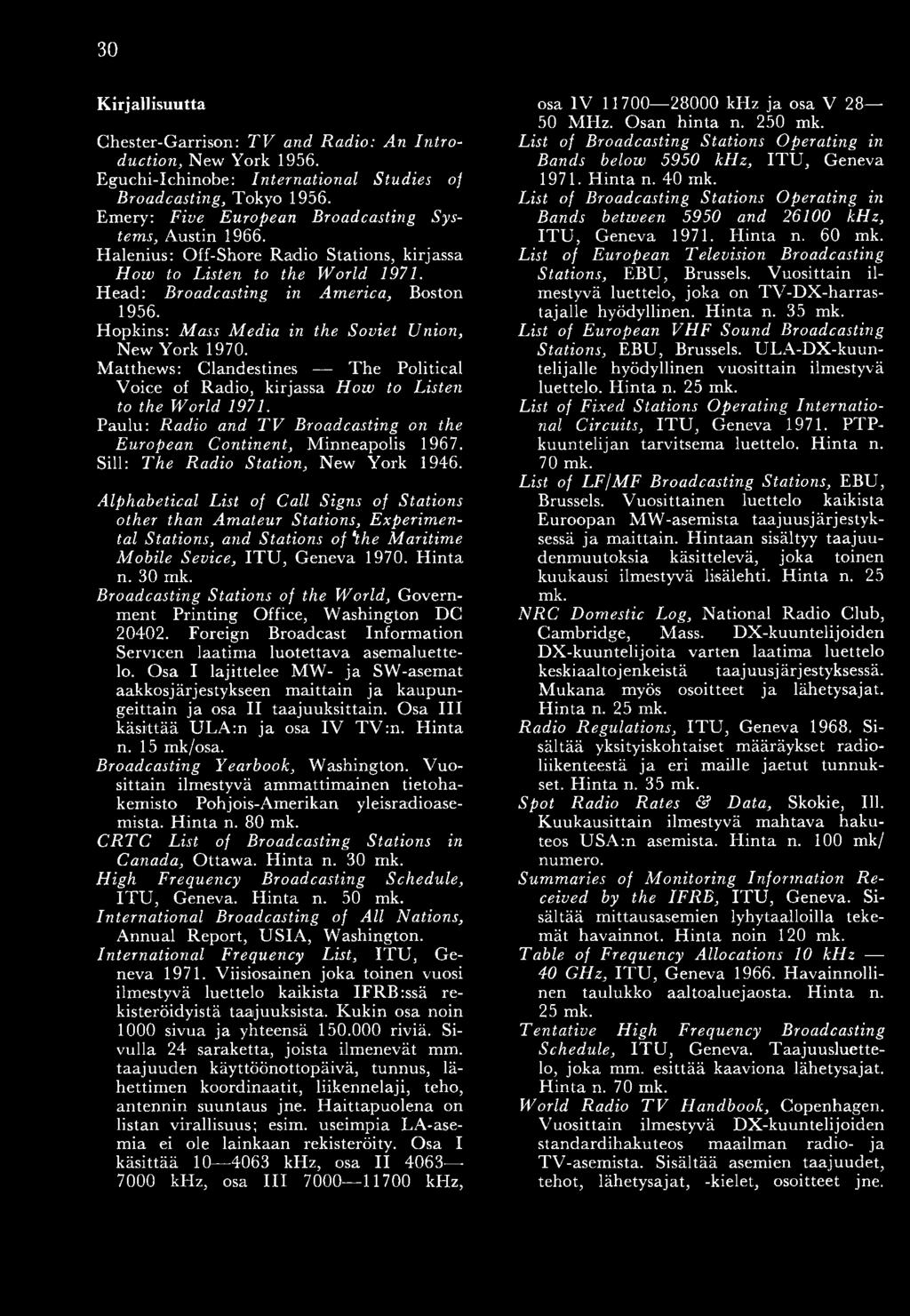 Hopkins: Mass Media in the Soviet Union, New York 1970. M atthew s: Clandestines T h e Political Voice of R adio, kirjassa How to Listen to the World 1971.