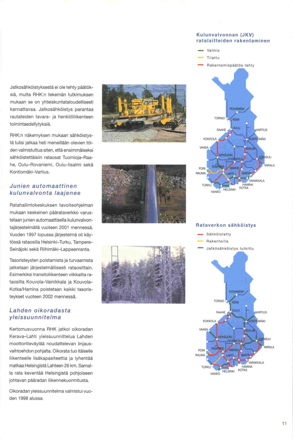 Kulunvalvonnan (JKV) ratalaitteiden rakentaminen - Valmis Tilattu - Rakentamispäätös tehty Jatkosähköistyksestä ei ole tehty päätöksiä, mutta RHK:n tekemän tutkimuksen mukaan se on