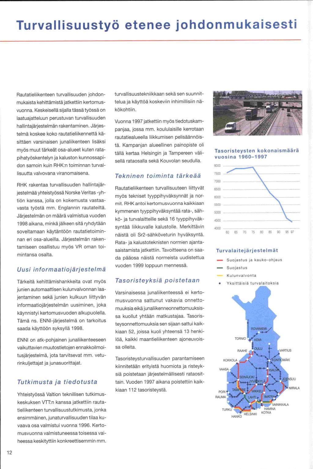 -sa Rata- - Suojastus Turvallisuustyö etenee johdonmukaisesti Rautatieliikenteen turvallisuuden johdonmukaista kehittämistä jatkettiin kertomus- vuonna.