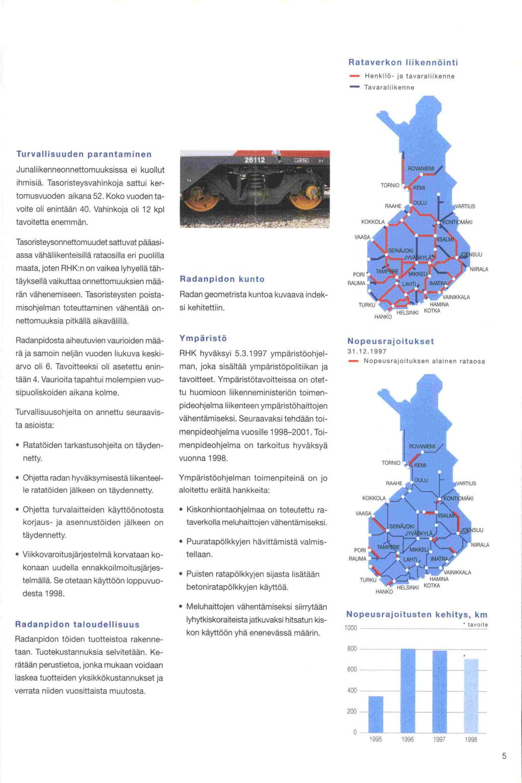 400 Rataverkon liikennöinti - Henkilö- ja tavaraliikenne Ta v a ra liike n n e Turvallisuuden parantaminen Junaliikenneonnettomuuksissa ei kuoli ihmisiä.