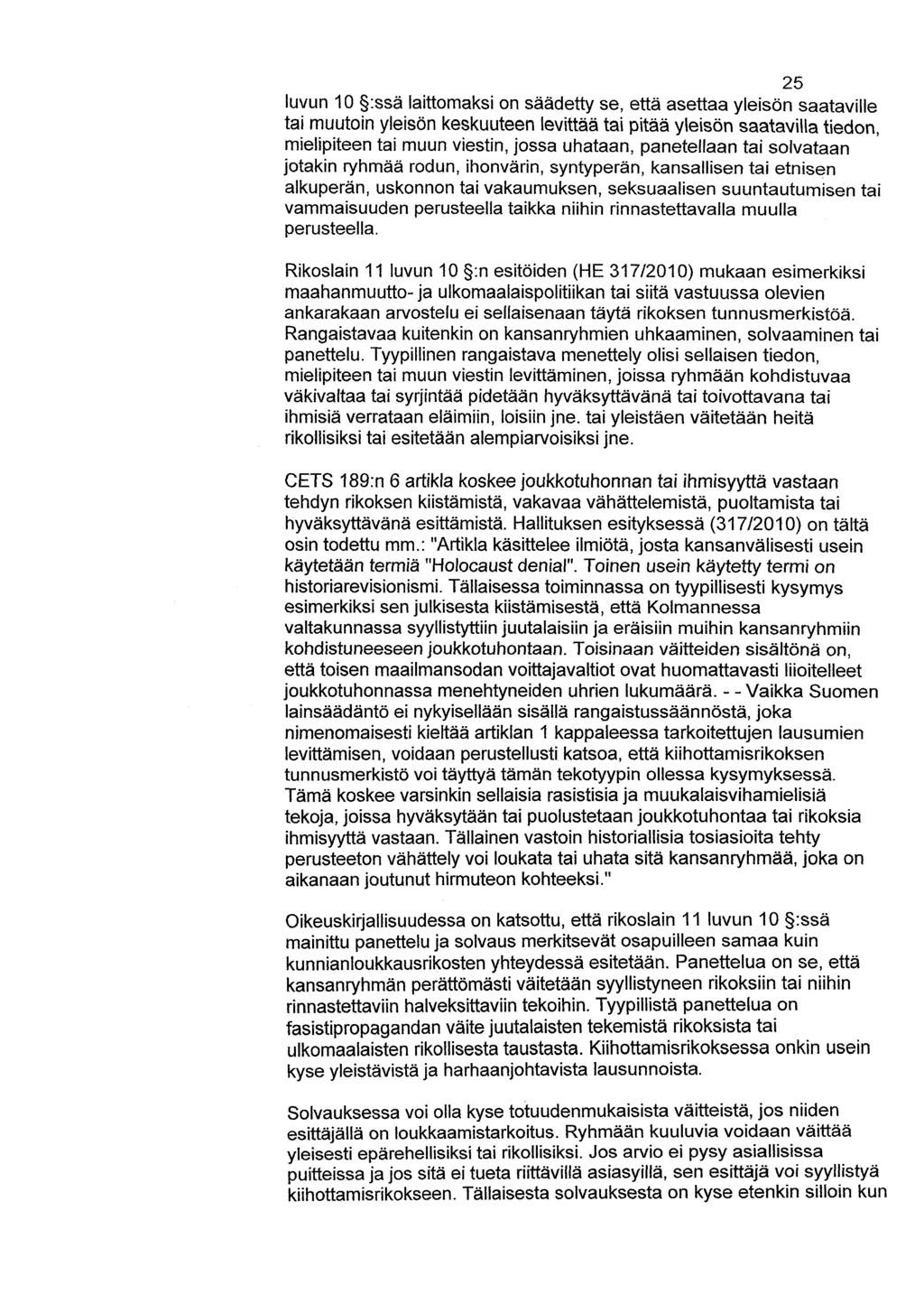 25 luvun 10 :ssä laittomaksi on säädetty se, että asettaa yleisön saataville tai muutoin yleisön keskuuteen levittää tai pitää yleisön saatavilla tiedon, mielipiteen tai muun viestin, jossa uhataan,