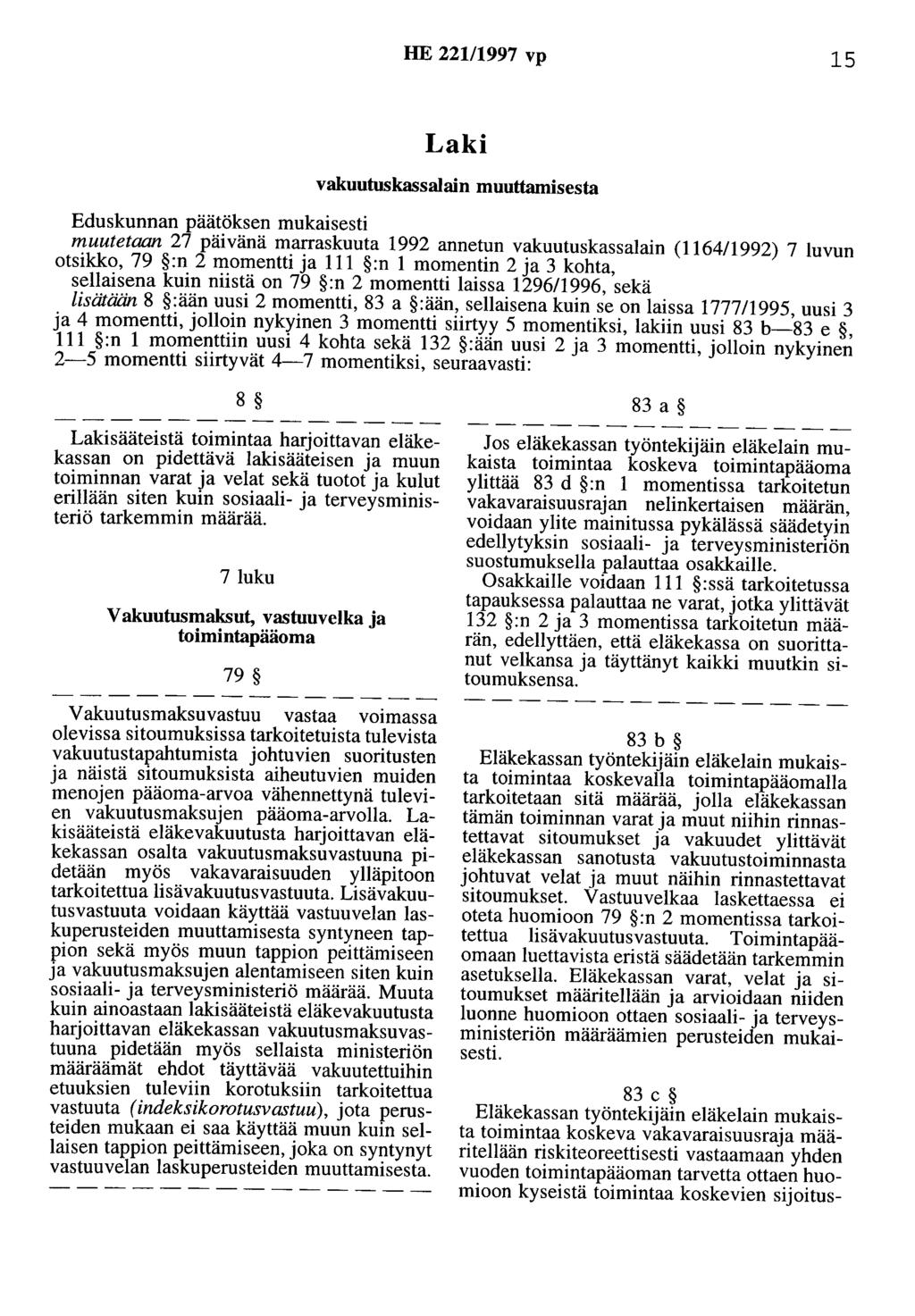 HE 221/1997 vp 15 Laki vakuutuskassalain muuttamisesta Eduskunnan päätöksen mukaisesti muutetaan 27 päivänä marraskuuta 1992 annetun vakuutuskassalain (1164/1992) 7 luvun otsikko, 79 :n 2 momentti ja