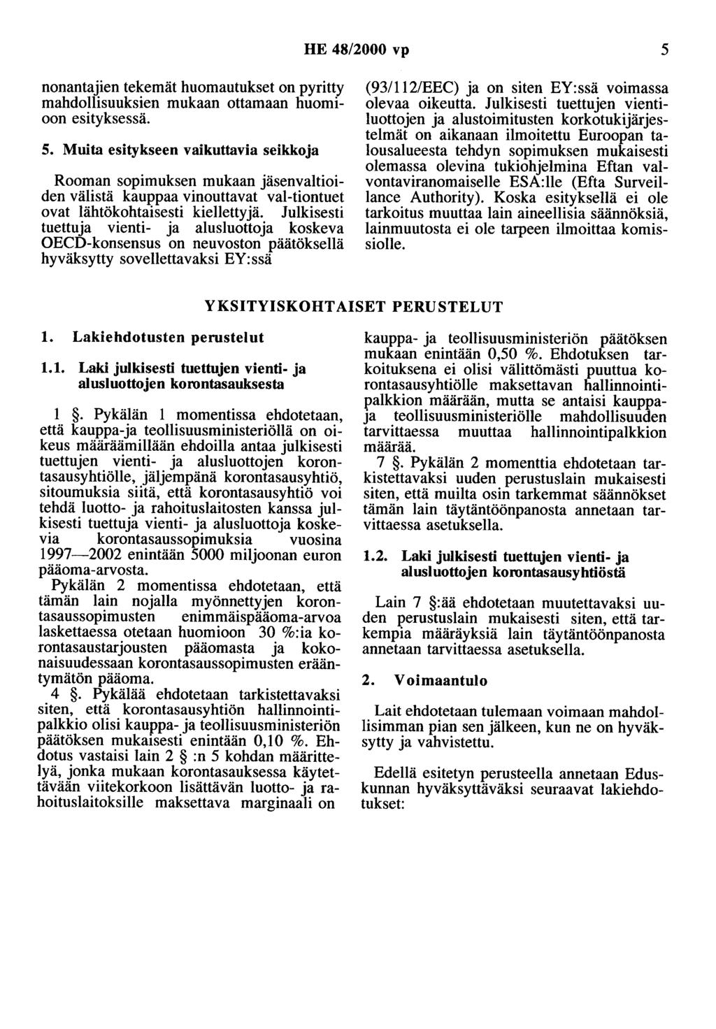 HE 48/2000 vp 5 nonantajien tekemät huomautukset on pyritty mahdollisuuksien mukaan ottamaan huomioon esityksessä. 5. Muita esitykseen vaikuttavia seikkoja Rooman sopimuksen mukaan jäsenvaltioiden välistä kauppaa vinoottavat val-tiontuet ovat lähtökohtaisesti kiellettyjä.