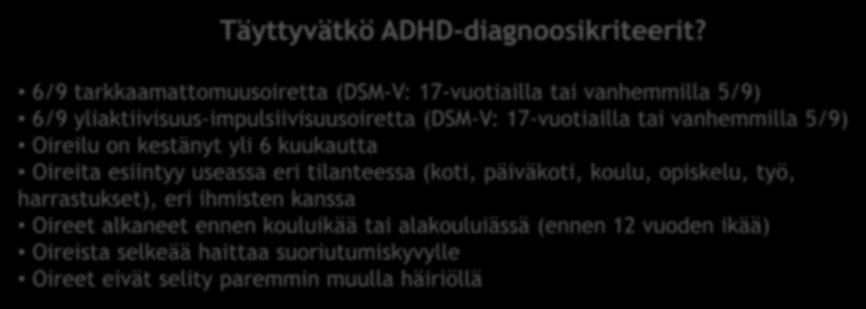 6/9 tarkkaamattomuusoiretta (DSM-V: 17-vuotiailla tai vanhemmilla 5/9) 6/9 yliaktiivisuus-impulsiivisuusoiretta (DSM-V: 17-vuotiailla tai vanhemmilla 5/9) Oireilu on kestänyt yli 6 kuukautta Oireita